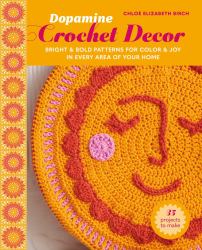 Dopamine Crochet Décor : 35 Projects to Make: Bright and Bold Patterns for Color and Joy in Every Area of Your Home