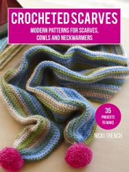Crocheted Scarves: 35 Projects to Make : Modern Patterns for Scarves, Cowls and Neckwarmers