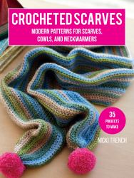 Crocheted Scarves: 35 Projects to Make : Modern Patterns for Scarves, Cowls, and Neckwarmers&nbsp;