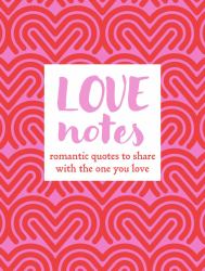 Love Notes : Romantic Quotes to Share with the One You Love