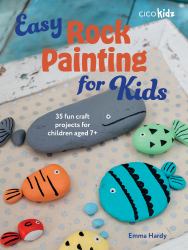 Easy Rock Painting for Kids : 35 Fun Craft Projects for Children Aged 7+