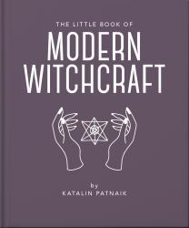 The Little Book of Modern Witchcraft : A Magical Introduction to the Beliefs and Practice