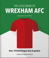 The Little Book of Wrexham AFC : Over 170 Red Dragon Facts and Quotes!