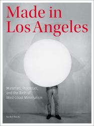 Made in Los Angeles : Materials, Processes, and the Birth of West Coast Minimalism