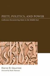 Piety, Politics, and Power : Lutherans Encountering Islam in the Middle East