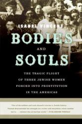 Bodies and Souls : The Tragic Plight of Three Jewish Women Forced into Prostitution in the Americas