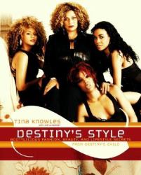 Destiny's Style : Bootylicious Fashion, Beauty, and Lifestyle Secrets from Destiny's Child