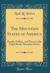 The Mountain States of America : People, Politics, and Power in the Eight Rocky Mountain States (Classic Reprint)