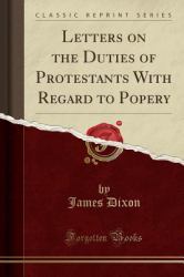 Letters on the Duties of Protestants with Regard to Popery (Classic Reprint)