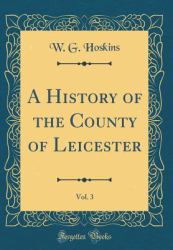 A History of the County of Leicester, Vol. 3 (Classic Reprint)