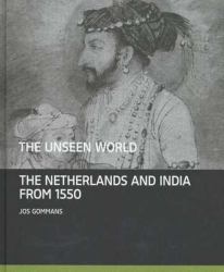 The Unseen World : The Netherlands and India From 1550