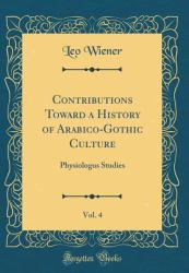 Contributions Toward a History of Arabico-Gothic Culture, Vol. 4 : Physiologus Studies (Classic Reprint)