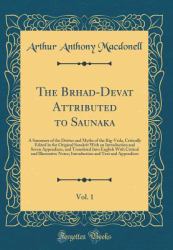 The Brhad-Devatā Attributed to Saunaka, Vol. 1 : A Summary of the Deities and Myths of the Rig-Veda, Critically Edited in the Original Sanskrit with an Introduction and Seven Appendices, and Translated into English with Critical and Illustrative Not