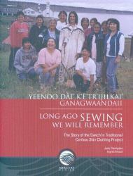 Long Ago Sewing We Will Remember : The Story of the Gwich'in Traditional Caribou Skin Clothing Project