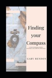Finding Your Compass : A Guide for Rediscovering Your Skills and Achieving Your Goals