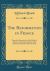 The Reformation in France : From the Revocation of the Edict of Nantes to the Incorporation of the Reformed Churches into the State (Classic Reprint)