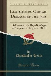 Lectures on Certain Diseases of the Jaws : Delivered at the Royal College of Surgeons of England, 1887 (Classic Reprint)
