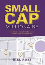 Small Cap Millionaire : How Ordinary People Make Extrodinary Profits Trading Small Cap Stocks