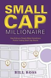 Small Cap Millionaire : How Ordinary People Make Extrodinary Profits Trading Small Cap Stocks