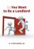So You Want to Be a Landlord So You Want to Be a Landlord