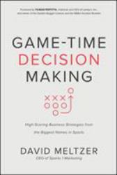 Game-Time Decision Making: High-Scoring Business Strategies from the Biggest Names in Sports