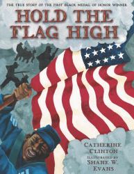 Hold the Flag High : The True Story of the First Black Medal of Honor Winner
