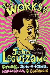 The Works of John Leguizamo : Freak, Spic-O-rama, Mambo Mouth, and Sexaholix