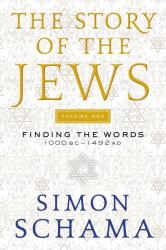 The Story of the Jews Volume One : Finding the Words 1000 BC-1492 AD