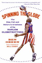 Spinning the Globe : The Rise, Fall, and Return to Greatness of the Harlem Globetrotters