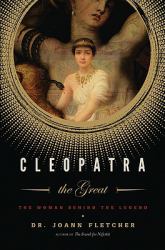 Cleopatra the Great : The Woman Behind the Legend