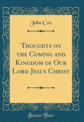 Thoughts on the Coming and Kingdom of Our Lord Jesus Christ (Classic Reprint)