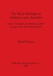 The Rock Paintings of Arnhem Land Australia : Social, Ecological and Material Culture Change in the Post-Glacial Period