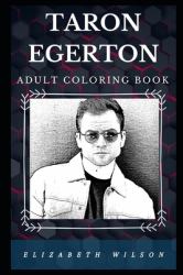Taron Egerton Adult Coloring Book : Golden Globe and Grammy Award Winner and Well Known Actor Inspired Adult Coloring Book