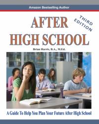 After High School- Third Edition : A Guide to Help You Plan Your Future after High School
