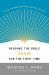 Reading the Bible Again for the First Time : Taking the Bible Seriously but Not Literally