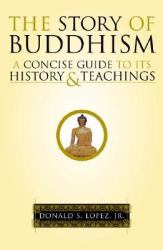 The Story of Buddhism : A Concise Guide to Its History and Teachings