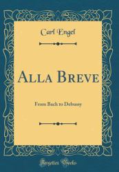 Alla Breve : From Bach to Debussy (Classic Reprint)
