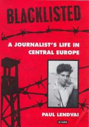 Blacklisted : A Journalist's Life in Central Europe