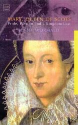Mary, Queen of Scots : Pride, Passion and a Kingdom Lost