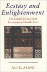 Ecstasy and Enlightenment : The Ismaili Devotional Literature of South Asia