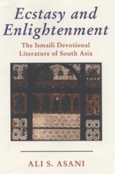 Ecstasy and Enlightenment : The Ismaili Devotional Literature of South Asia