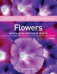 HarperCollins Practical Gardener: Flowers : What to Grow and How to Grow It