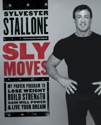 Sly Moves : My Proven Program to Lose Weight, Build Strength, Gain Will Power, and Live Your Dream