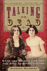 Talking to the Dead : Kate and Maggie Fox and the Rise of Spiritualism