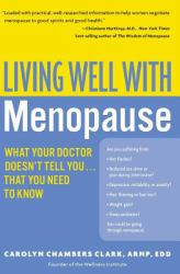 Living Well with Menopause : What Your Doctor Doesn't Tell You... That You Need to Know