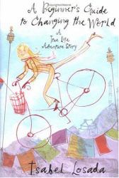 A Beginner's Guide to Changing the World : A True Life Adventure Story