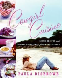 Cowgirl Cuisine : Rustic Recipes and Cowgirl Adventures from a Texas Ranch