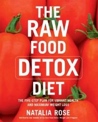 The Raw Food Detox Diet : The Five-Step Plan for Vibrant Health and Maximum Weight Loss