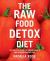 The Raw Food Detox Diet : The Five-Step Plan for Vibrant Health and Maximum Weight Loss