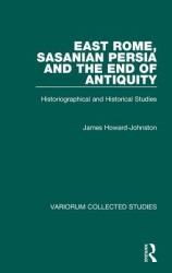 East Rome, Sasanian Persia and the End of Antiquity : Historiographical and Historical Studies